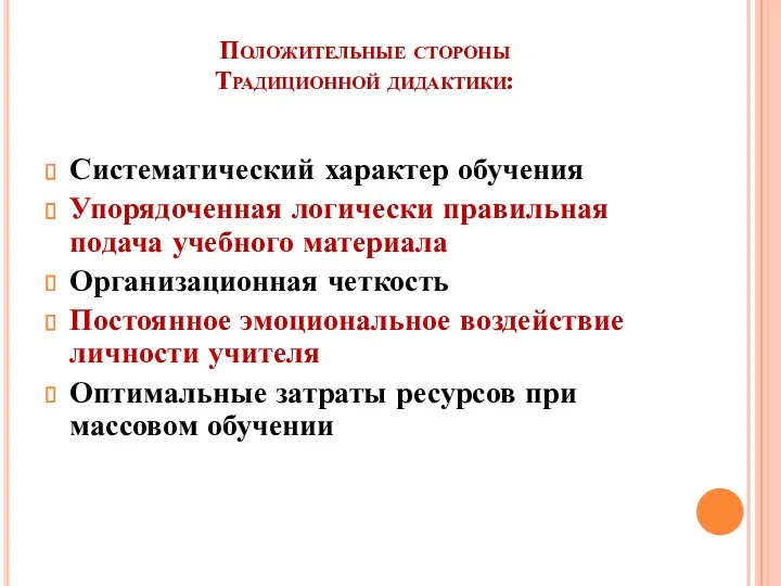 Положительные стороны Традиционной дидактики: Систематический характер обучения Упорядоченная логически правильная