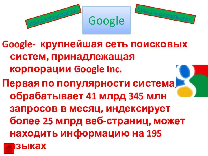 Google Google- крупнейшая сеть поисковых систем, принадлежащая корпорации Google Inc. Первая по популярности