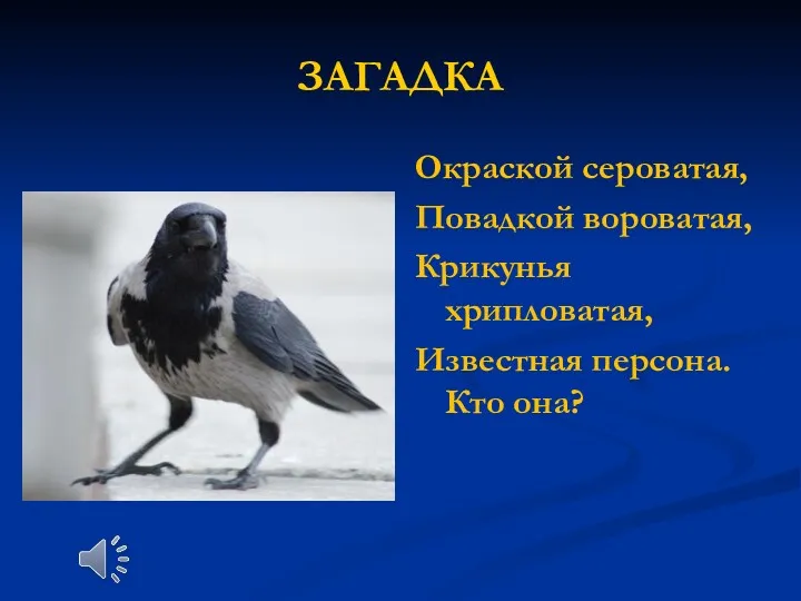 ЗАГАДКА Окраской сероватая, Повадкой вороватая, Крикунья хрипловатая, Известная персона. Кто она?