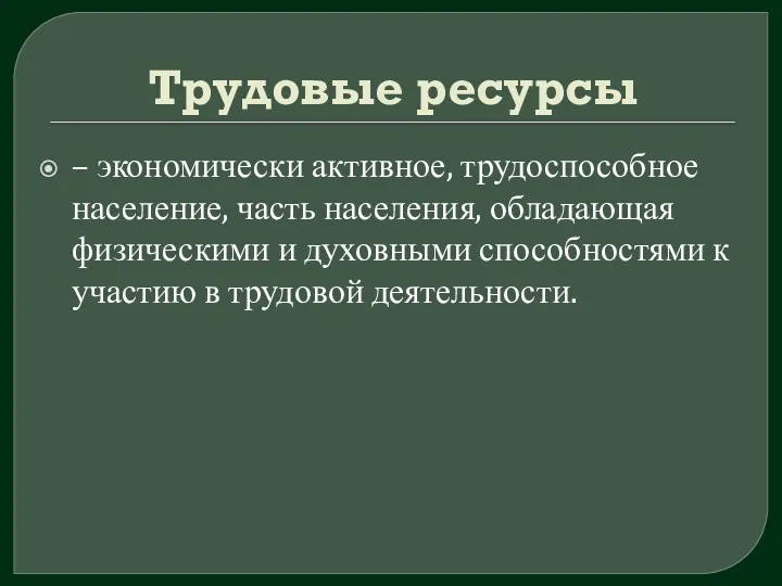 Трудовые ресурсы – экономически активное, трудоспособное население, часть населения, обладающая