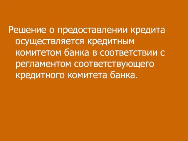 Решение о предоставлении кредита осуществляется кредитным комитетом банка в соответствии с регламентом соответствующего кредитного комитета банка.