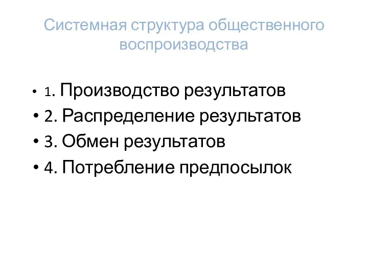 Системная структура общественного воспроизводства 1. Производство результатов 2. Распределение результатов 3. Обмен результатов 4. Потребление предпосылок