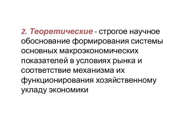 2. Теоретические - строгое научное обоснование формирования системы основных макроэкономических