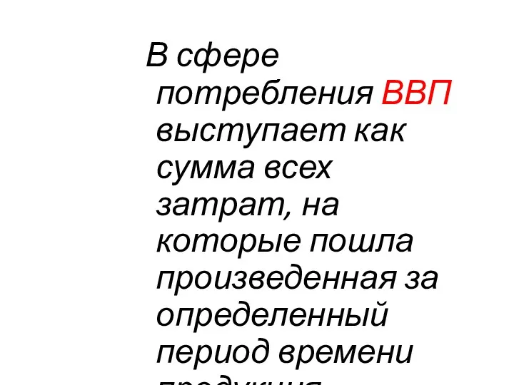 В сфере потребления ВВП выступает как сумма всех затрат, на