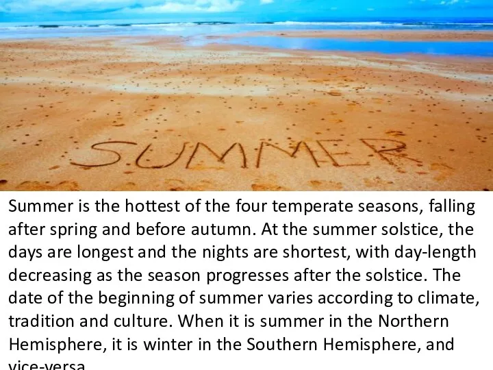 Summer is the hottest of the four temperate seasons, falling after spring and