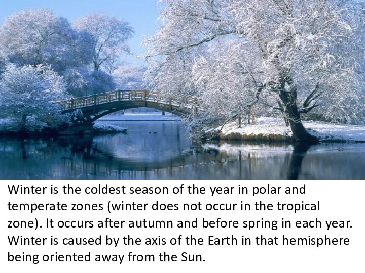 Winter is the coldest season of the year in polar and temperate zones