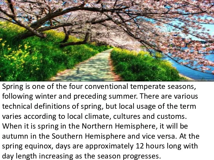 Spring is one of the four conventional temperate seasons, following winter and preceding