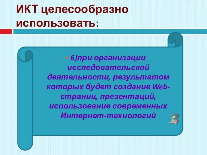 ИКТ целесообразно использовать: 6)при организации исследовательской деятельности, результатом которых будет создание Web-страниц, презентаций, использование современных Интернет-технологий