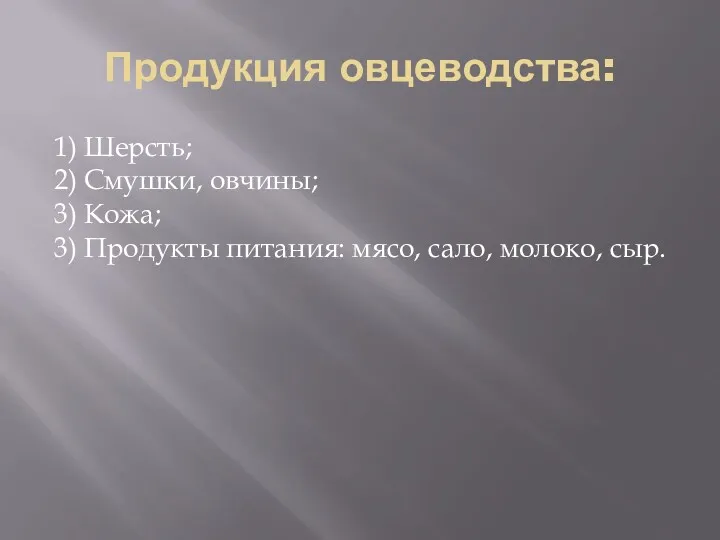 Продукция овцеводства: 1) Шерсть; 2) Смушки, овчины; 3) Кожа; 3) Продукты питания: мясо, сало, молоко, сыр.