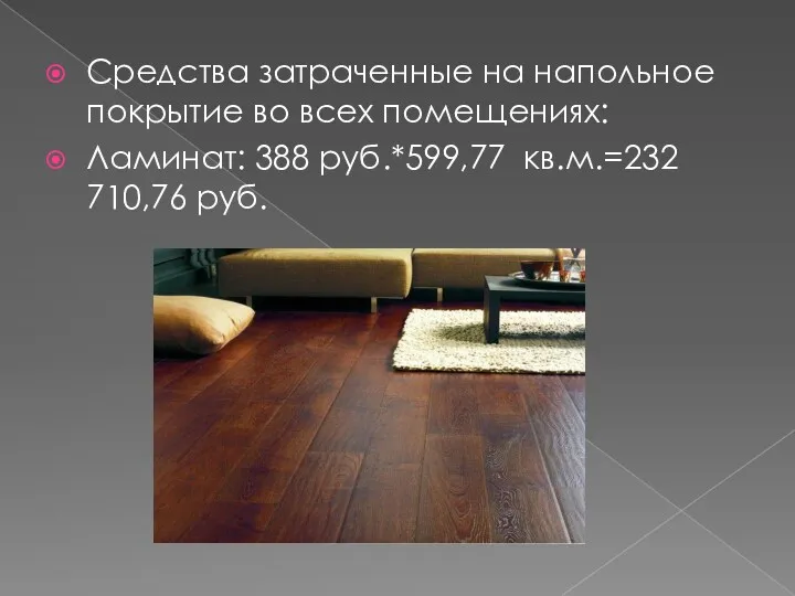 Средства затраченные на напольное покрытие во всех помещениях: Ламинат: 388 руб.*599,77 кв.м.=232 710,76 руб.