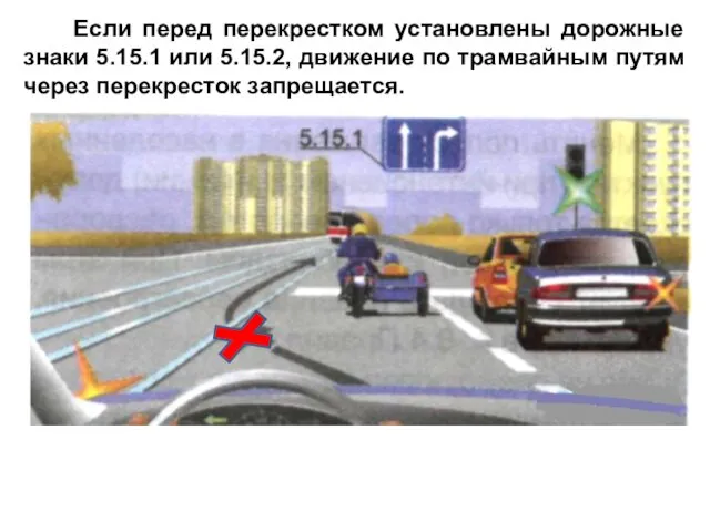 Если перед перекрестком установлены дорожные знаки 5.15.1 или 5.15.2, движение по трамвайным путям через перекресток запрещается.
