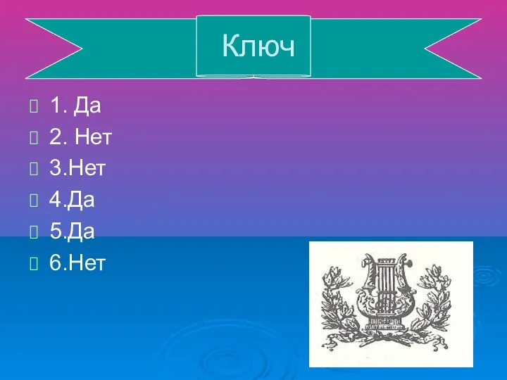 1. Да 2. Нет 3.Нет 4.Да 5.Да 6.Нет Ключ