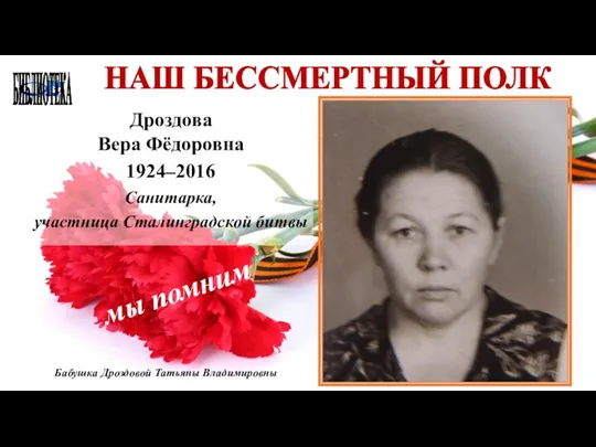 БИБЛИОТЕКА НАШ БЕССМЕРТНЫЙ ПОЛК Дроздова Вера Фёдоровна 1924–2016 Санитарка, участница