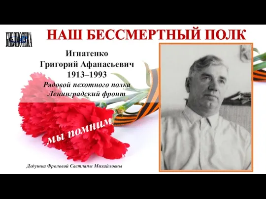 БИБЛИОТЕКА НАШ БЕССМЕРТНЫЙ ПОЛК Игнатенко Григорий Афанасьевич 1913–1993 Рядовой пехотного