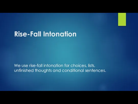 Rise-Fall Intonation We use rise-fall intonation for choices, lists, unfinished thoughts and conditional sentences.