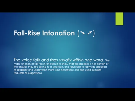 Fall-Rise Intonation (➘➚) The voice falls and rises usually within one word. The
