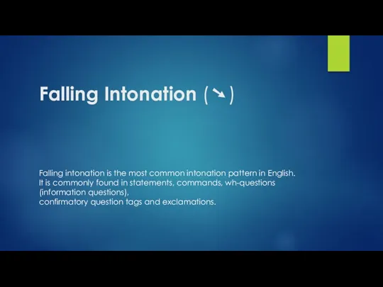 Falling Intonation (➘) Falling intonation is the most common intonation pattern in English.