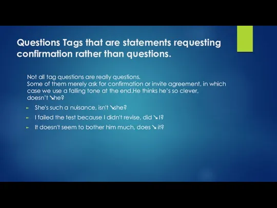 Questions Tags that are statements requesting confirmation rather than questions. Not all tag