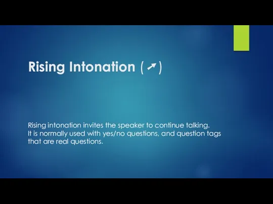 Rising Intonation (➚) Rising intonation invites the speaker to continue talking. It is