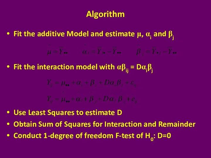 Algorithm Fit the additive Model and estimate μ, αi and βj Fit the