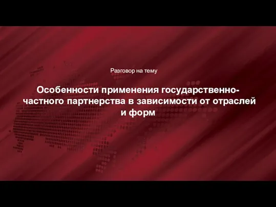 Особенности применения государственно-частного партнерства в зависимости от отраслей и форм Разговор на тему