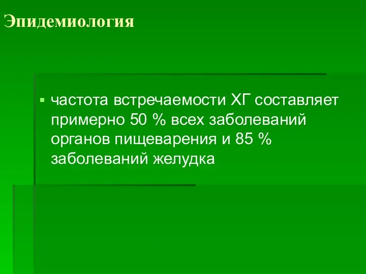 Эпидемиология частота встречаемости ХГ составляет примерно 50 % всех заболеваний