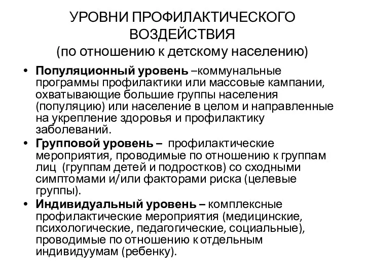 УРОВНИ ПРОФИЛАКТИЧЕСКОГО ВОЗДЕЙСТВИЯ (по отношению к детскому населению) Популяционный уровень –коммунальные программы профилактики