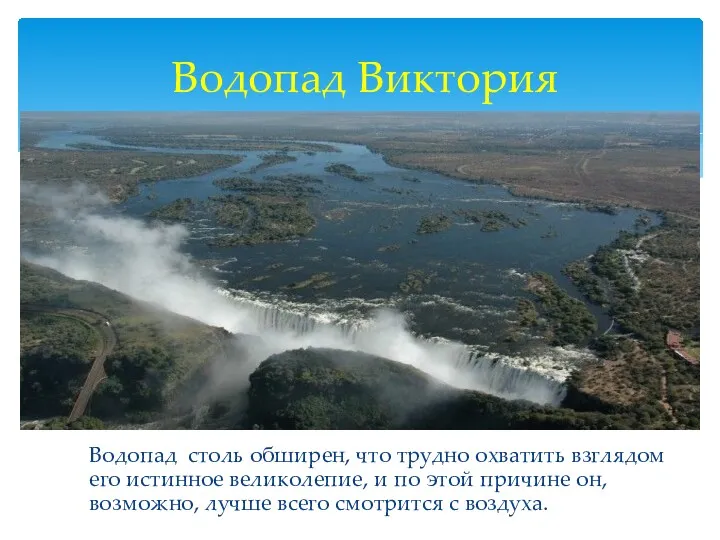 Водопад Виктория Водопад столь обширен, что трудно охватить взглядом его