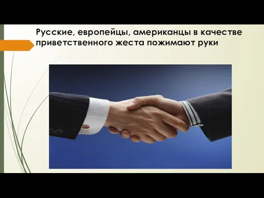 Русские, европейцы, американцы в качестве приветственного жеста пожимают руки