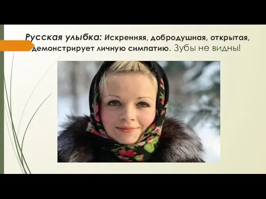 Русская улыбка: Искренняя, добродушная, открытая, демонстрирует личную симпатию. Зубы не видны!