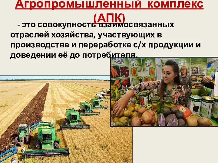 Агропромышленный комплекс (АПК) - это совокупность взаимосвязанных отраслей хозяйства, участвующих в производстве и