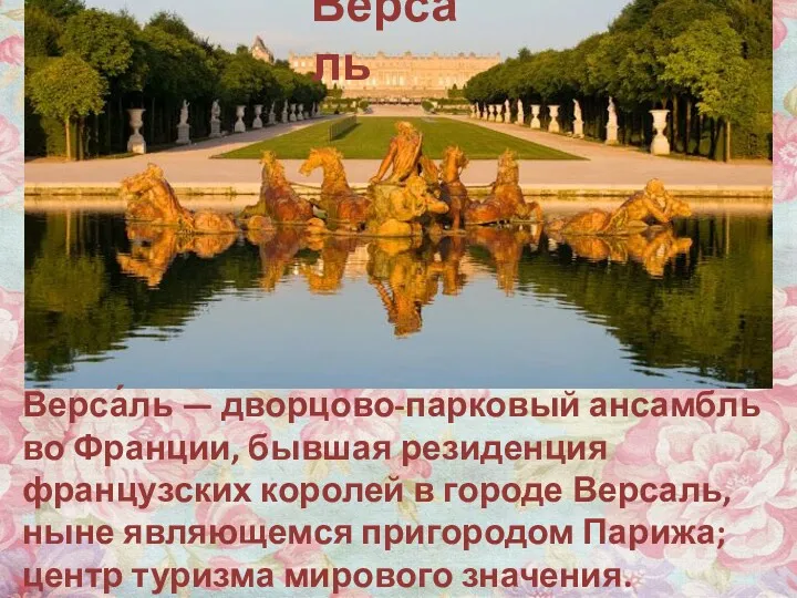 Версаль Верса́ль — дворцово-парковый ансамбль во Франции, бывшая резиденция французских