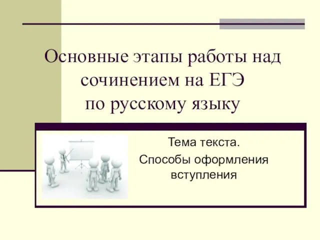 Основные этапы работы над сочинением на ЕГЭ по русскому языку Тема текста. Способы оформления вступления