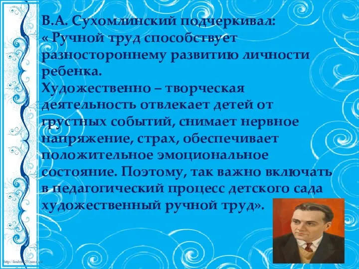 В.А. Сухомлинский подчеркивал: « Ручной труд способствует разностороннему развитию личности