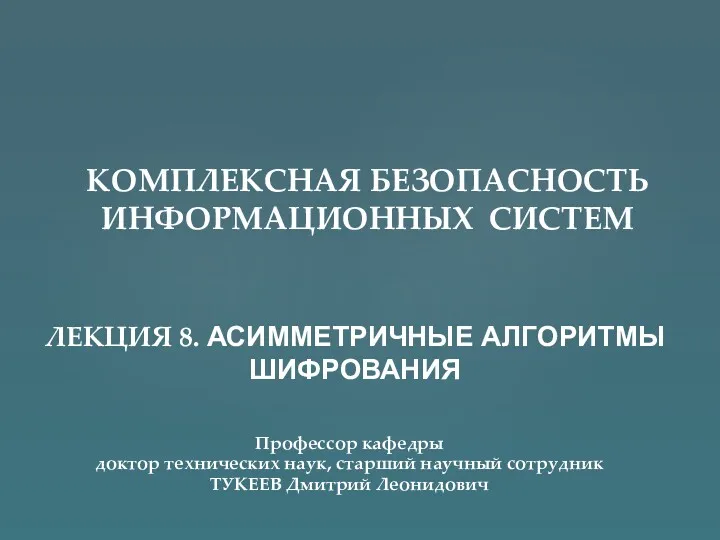 Комплексная безопасность информационных систем. Асимметричные алгоритмы шифрования. (Лекция 8)