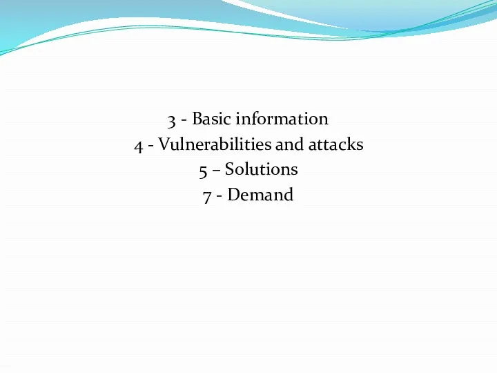 3 - Basic information 4 - Vulnerabilities and attacks 5 – Solutions 7 - Demand
