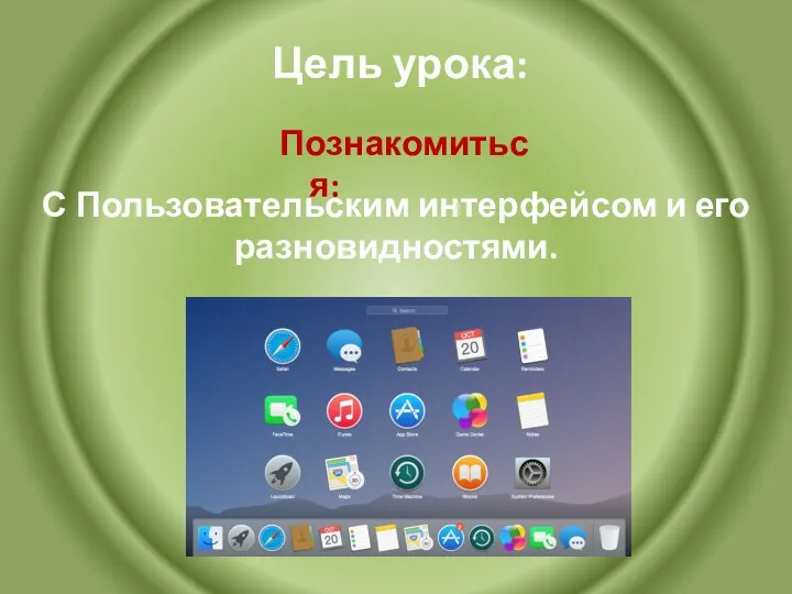 Цель урока: Познакомиться: С Пользовательским интерфейсом и его разновидностями.