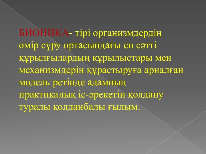 БИОНИКА- тірі организмдердің өмір сүру ортасындағы ең сәтті құрылғылардың құрылыстары