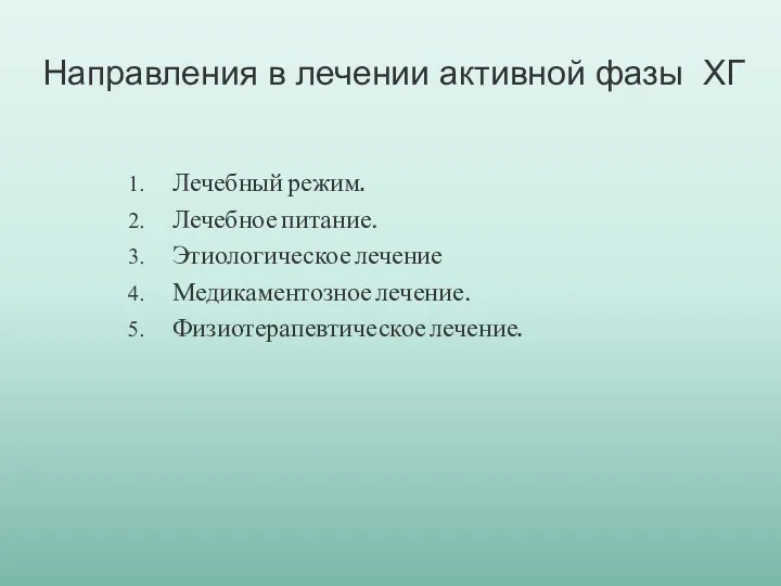 Направления в лечении активной фазы ХГ Лечебный режим. Лечебное питание. Этиологическое лечение Медикаментозное лечение. Физиотерапевтическое лечение.