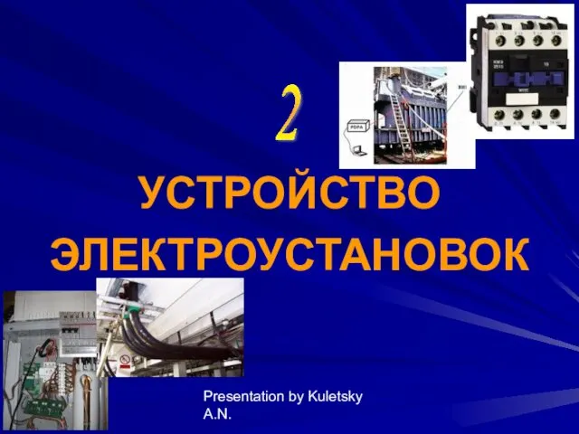 Presentation by Kuletsky A.N. УСТРОЙСТВО ЭЛЕКТРОУСТАНОВОК 2