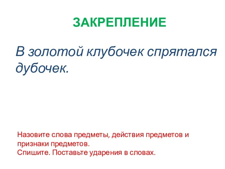 ЗАКРЕПЛЕНИЕ В золотой клубочек спрятался дубочек. Назовите слова предметы, действия