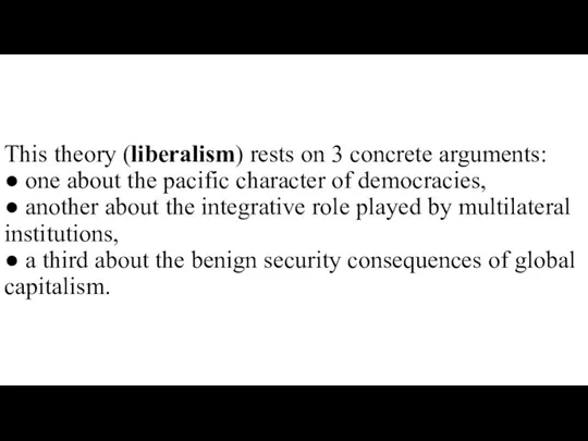 This theory (liberalism) rests on 3 concrete arguments: ● one about the pacific