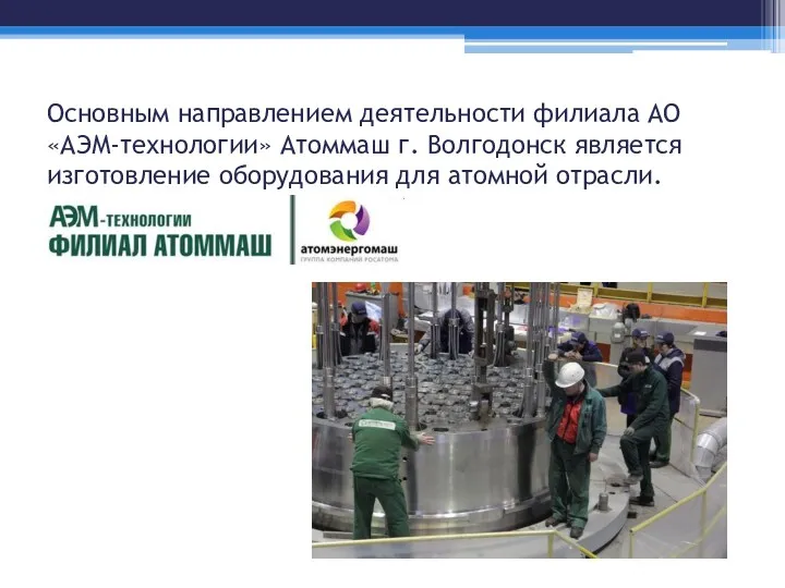 Основным направлением деятельности филиала АО «АЭМ-технологии» Атоммаш г. Волгодонск является изготовление оборудования для атомной отрасли.