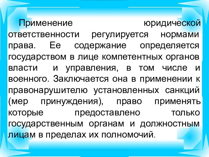 Применение юридической ответственности регулируется нормами права. Ее содержание определяется государством