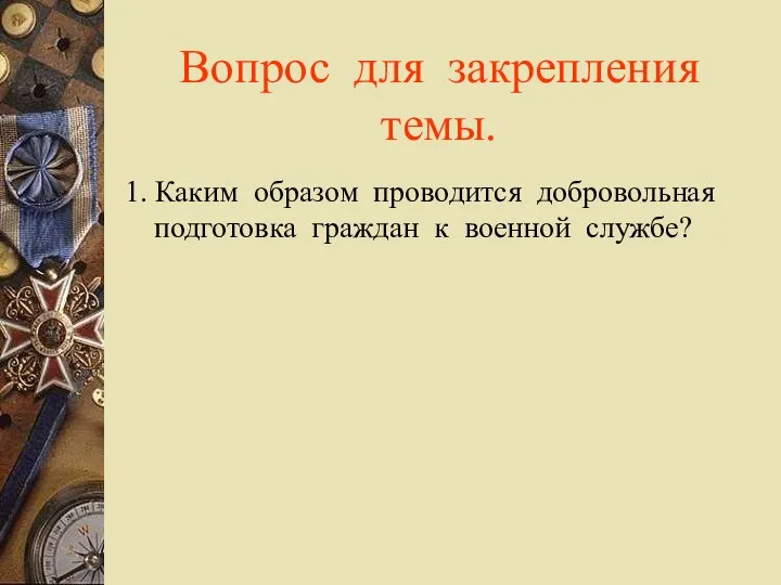 Вопрос для закрепления темы. 1. Каким образом проводится добровольная подготовка граждан к военной службе?