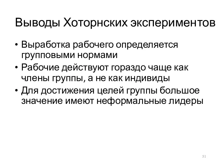 Выводы Хоторнских экспериментов Выработка рабочего определяется групповыми нормами Рабочие действуют