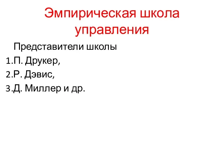 Эмпирическая школа управления Представители школы П. Друкер, Р. Дэвис, Д. Миллер и др.