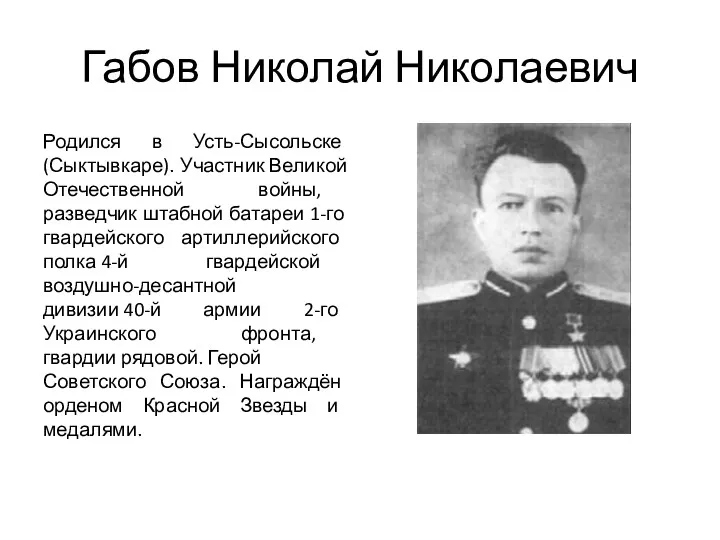Габов Николай Николаевич Родился в Усть-Сысольске (Сыктывкаре). Участник Великой Отечественной войны, разведчик штабной