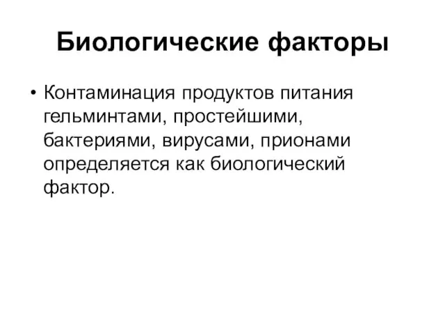 Биологические факторы Контаминация продуктов питания гельминтами, простейшими, бактериями, вирусами, прионами определяется как биологический фактор.