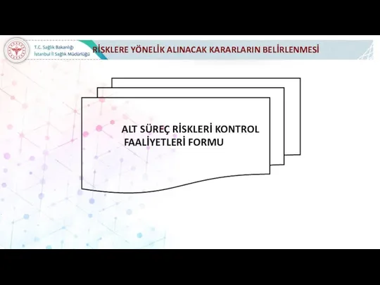 ALT SÜREÇ RİSKLERİ KONTROL FAALİYETLERİ FORMU RİSKLERE YÖNELİK ALINACAK KARARLARIN BELİRLENMESİ